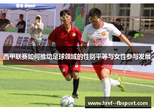 西甲联赛如何推动足球领域的性别平等与女性参与发展 西甲联赛如何推动足球领域的性别平等与女性参与发展
