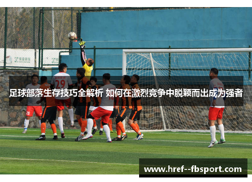 足球部落生存技巧全解析 如何在激烈竞争中脱颖而出成为强者