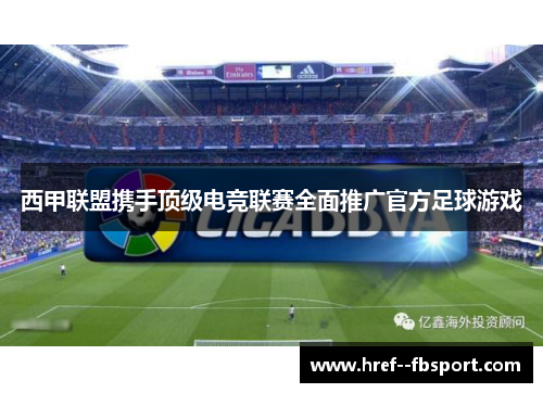 西甲联盟携手顶级电竞联赛全面推广官方足球游戏