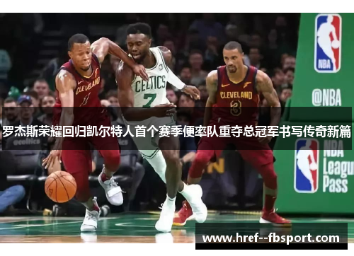 罗杰斯荣耀回归凯尔特人首个赛季便率队重夺总冠军书写传奇新篇